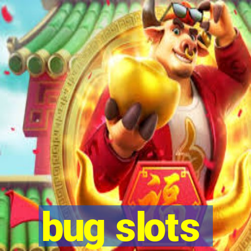 bug slots